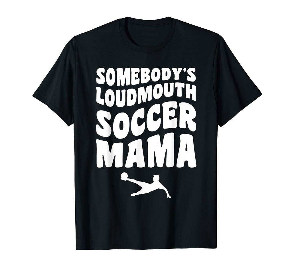 Somebodys Loudmouth Soccer Mama T-Shirt - Casual Everyday Wear for Adults