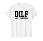 Dilf Damn I Love Futsal Funny Acronym T-Shirt - Graphic Print for Adults