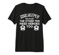 Goalkeeper Because Soccer Funny Football T-Shirt - Novelty Apparel Unisex