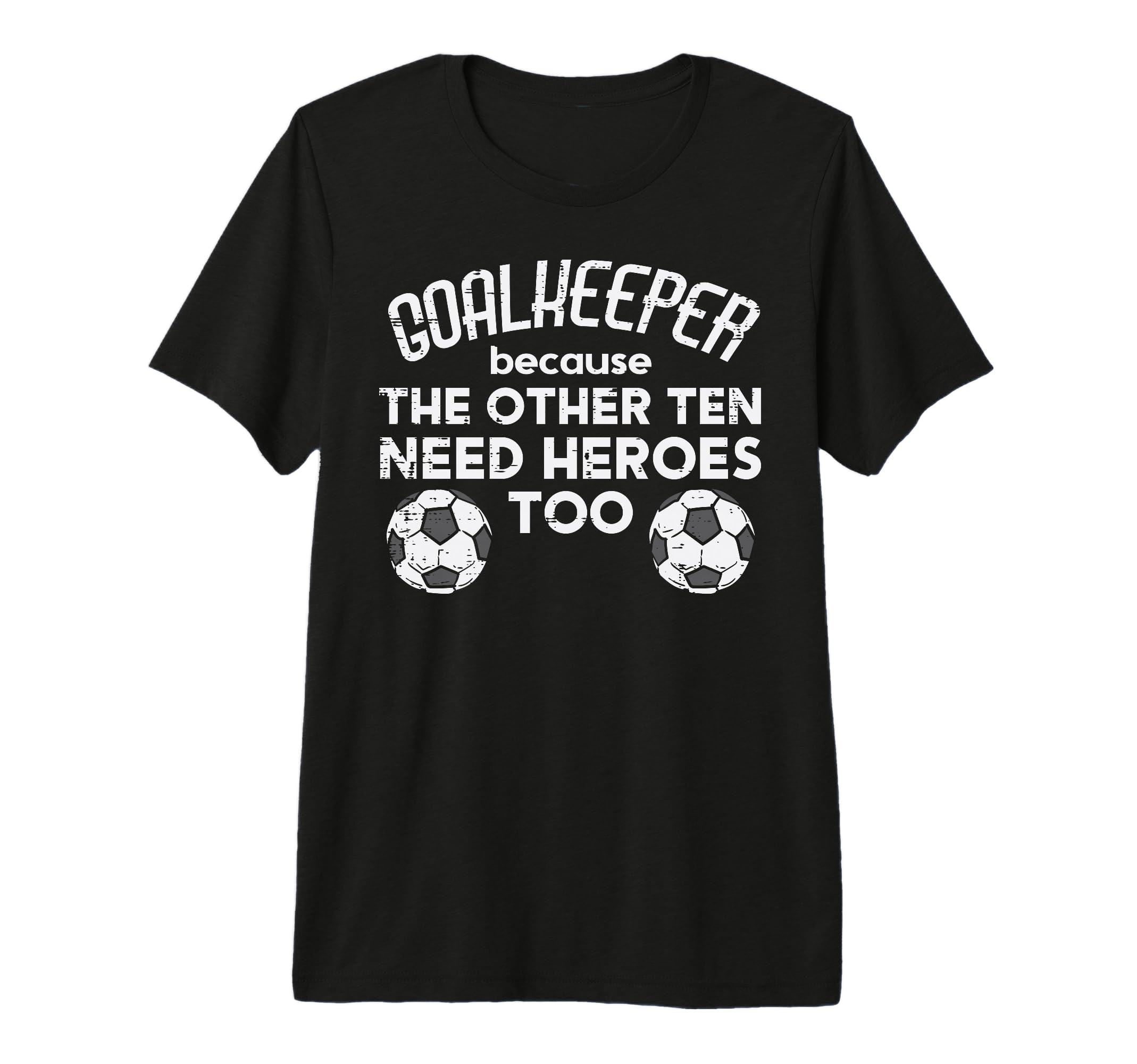 Goalkeeper Because Soccer Funny Football T-Shirt - Novelty Apparel Unisex