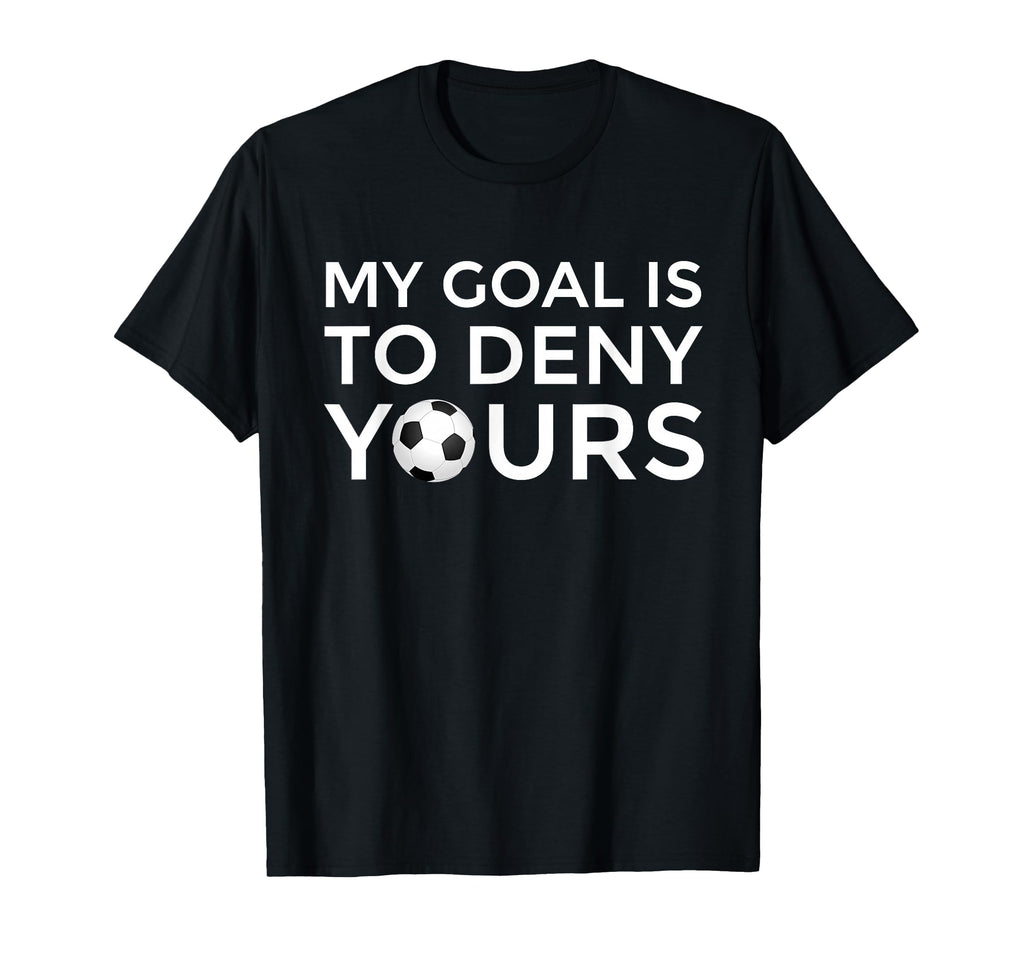 Soccer Gift Teens My Goal Is To Deny Yours T-Shirt - Novelty Apparel Unisex