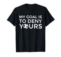 Soccer Gift Teens My Goal Is To Deny Yours T-Shirt - Novelty Apparel Unisex