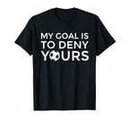 Soccer Gift Teens My Goal Is To Deny Yours T-Shirt - Novelty Apparel Unisex