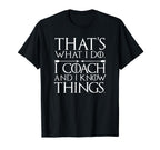 Thats What I Do Funny Coach Gifts T-Shirt - Casual Everyday Wear Unisex