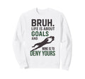 Bruh Life Is About Goals And Sweatshirt - Fun Novelty Design for Adults