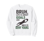 Bruh Life Is About Goals And Sweatshirt - Fun Novelty Design for Adults