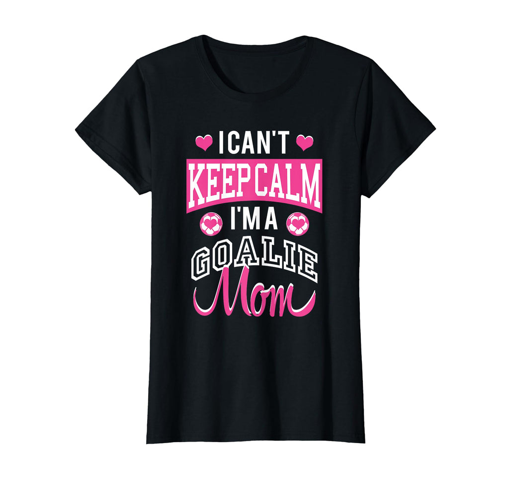 I Cant Keep Calm Im Goalie Soccer Mom T-Shirt - Streetwear Style Unisex