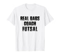 Real Dads Coach Futsal Indoor Soccer T-Shirt - Novelty Apparel for Adults