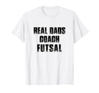 Real Dads Coach Futsal Indoor Soccer T-Shirt - Novelty Apparel for Adults