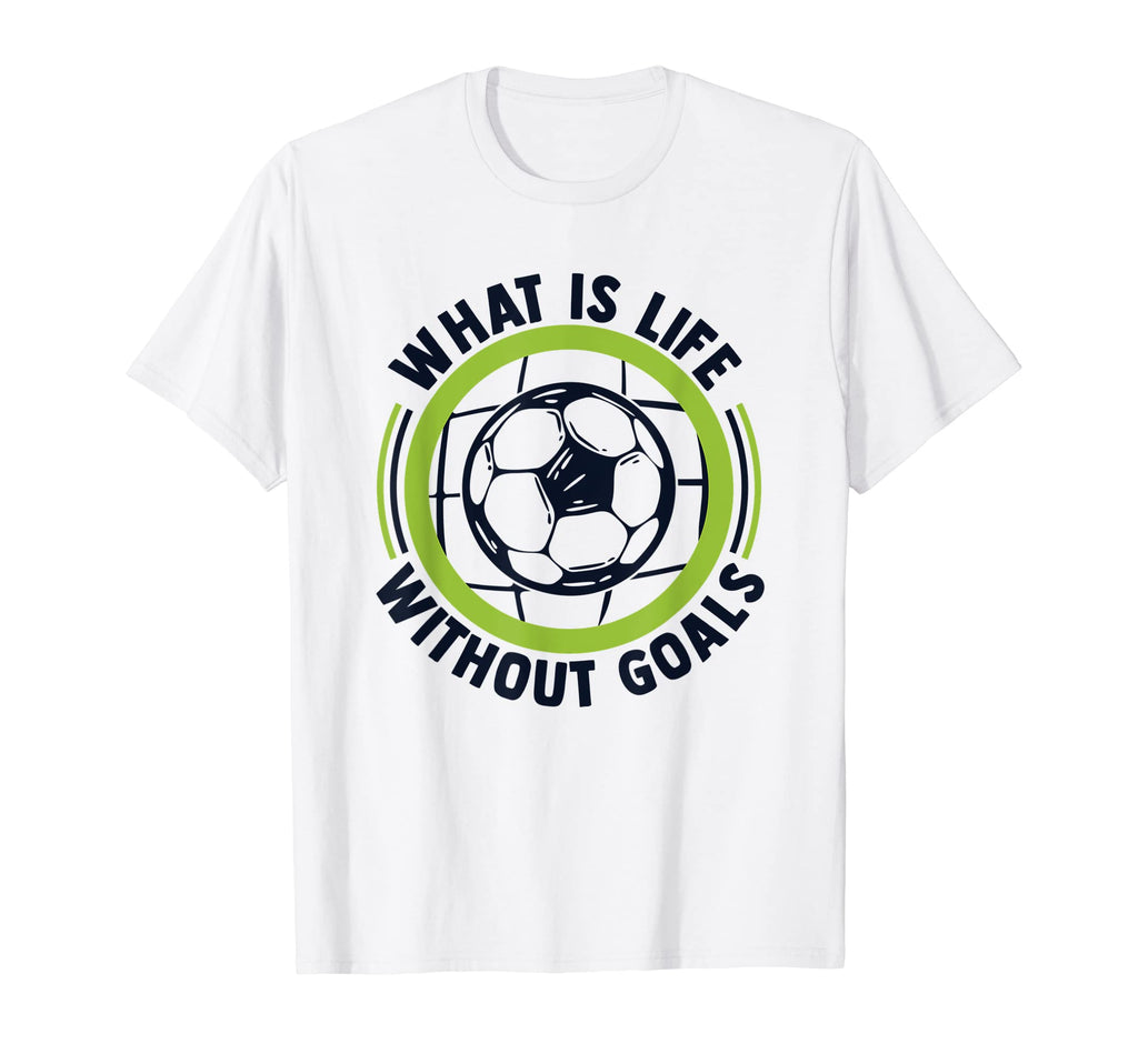 What Is Life Without Goals Futbol Fu T-Shirt - Streetwear Style Unisex
