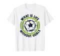 What Is Life Without Goals Futbol Fu T-Shirt - Streetwear Style Unisex