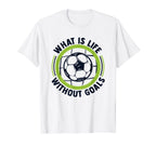 What Is Life Without Goals Futbol Fu T-Shirt - Streetwear Style Unisex