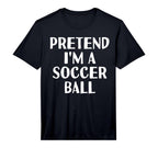 Pretend Im Soccer Ball Funny T-Shirt - Streetwear Style for Adults