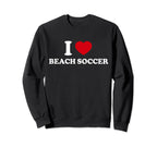 I Love Beach Soccer Sweatshirt - Fun Novelty Design Men Women