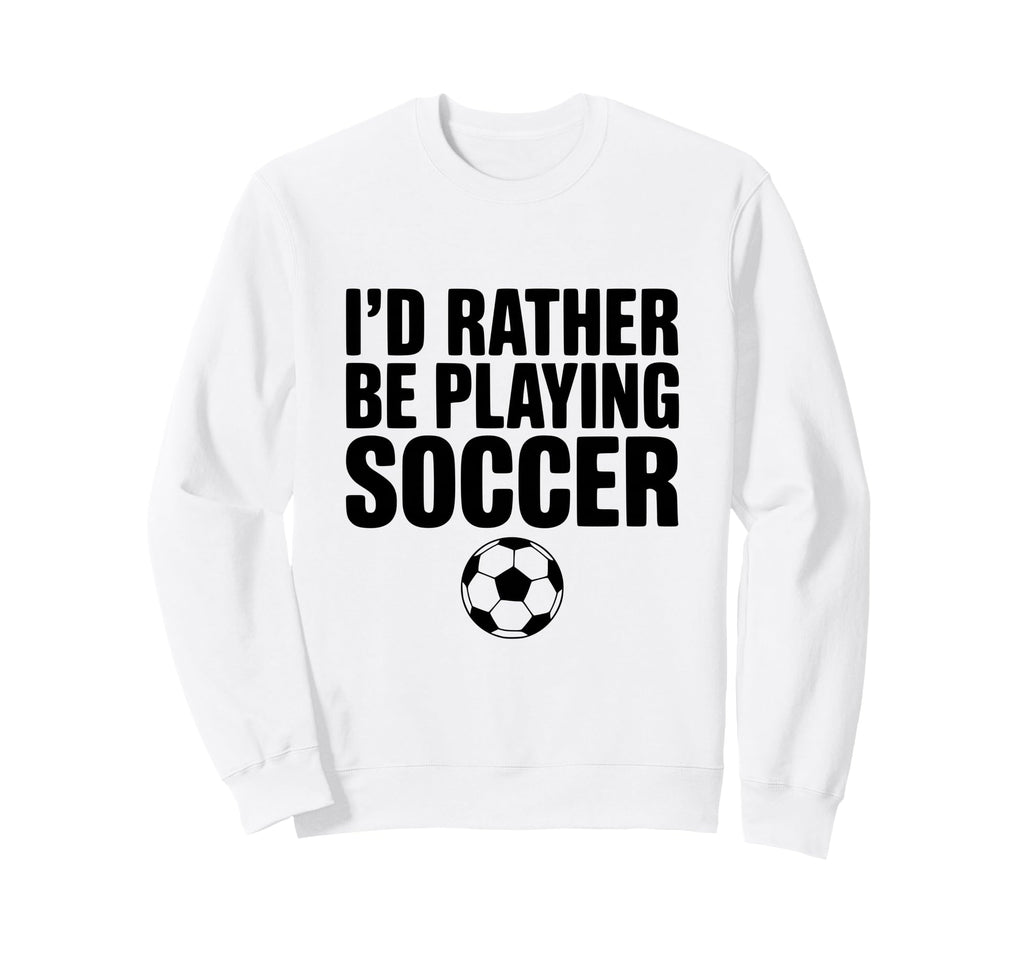 Id Rather Be Playing Soccer Sweatshirt - Aesthetic Graphic for Adults