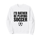 Id Rather Be Playing Soccer Sweatshirt - Aesthetic Graphic for Adults