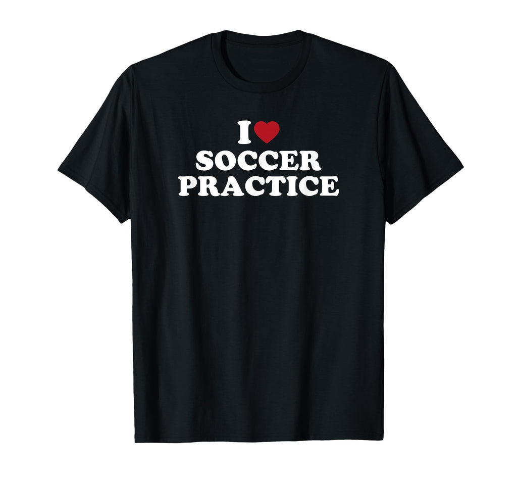 I Love Soccer Practice T-Shirt - Trendy Graphic for Adults