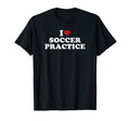 I Love Soccer Practice T-Shirt - Trendy Graphic for Adults