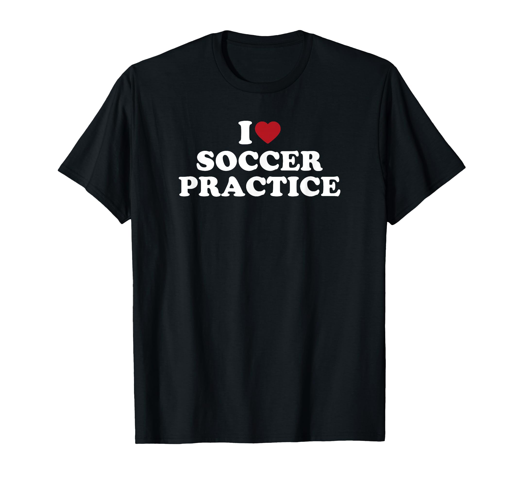I Love Soccer Practice T-Shirt - Trendy Graphic for Adults