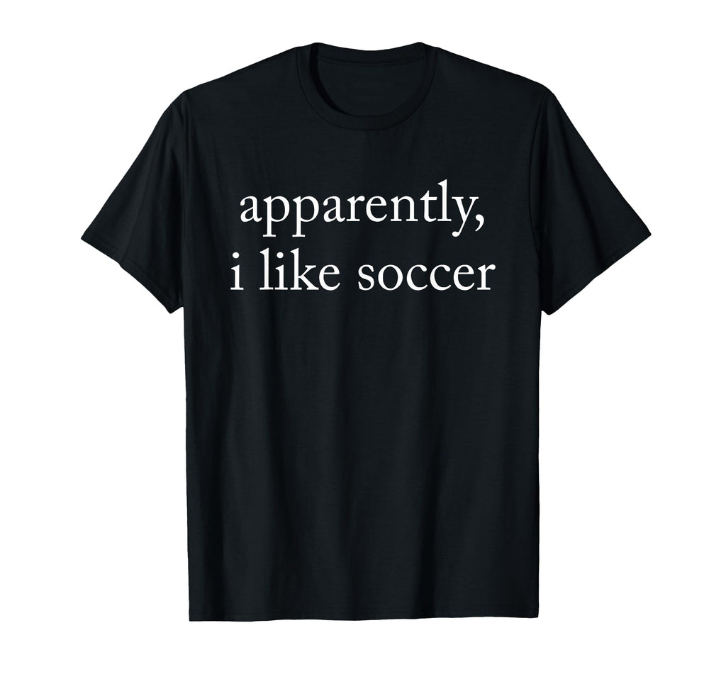 Apparently I Like Soccer Soccer Season T-Shirt - Minimalist Print Unisex