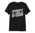 Apparently I Like Soccer Season Funny T-Shirt - Aesthetic Graphic Unisex