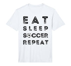 Eat Sleep Soccer Repeat Fans T-Shirt - Casual Everyday Wear Men Women