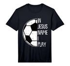 Jesus Name I Play Soccer Football T-Shirt - Novelty Apparel for Adults