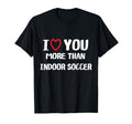 I Love You More Than Indoor Soccer T-Shirt - Custom Art Print Men Women