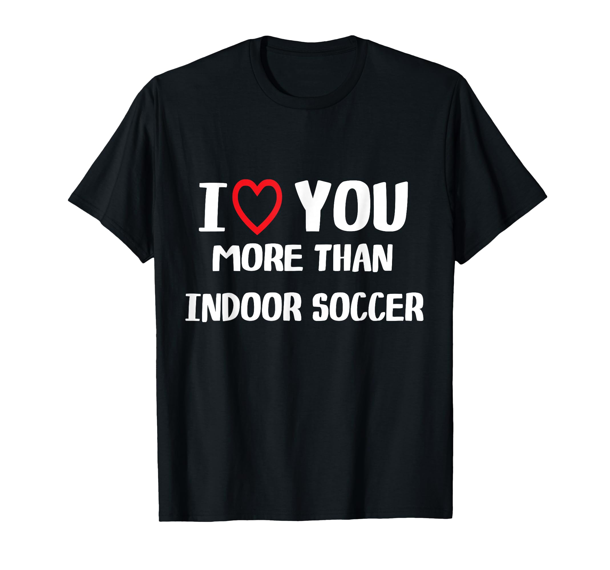 I Love You More Than Indoor Soccer T-Shirt - Custom Art Print Men Women