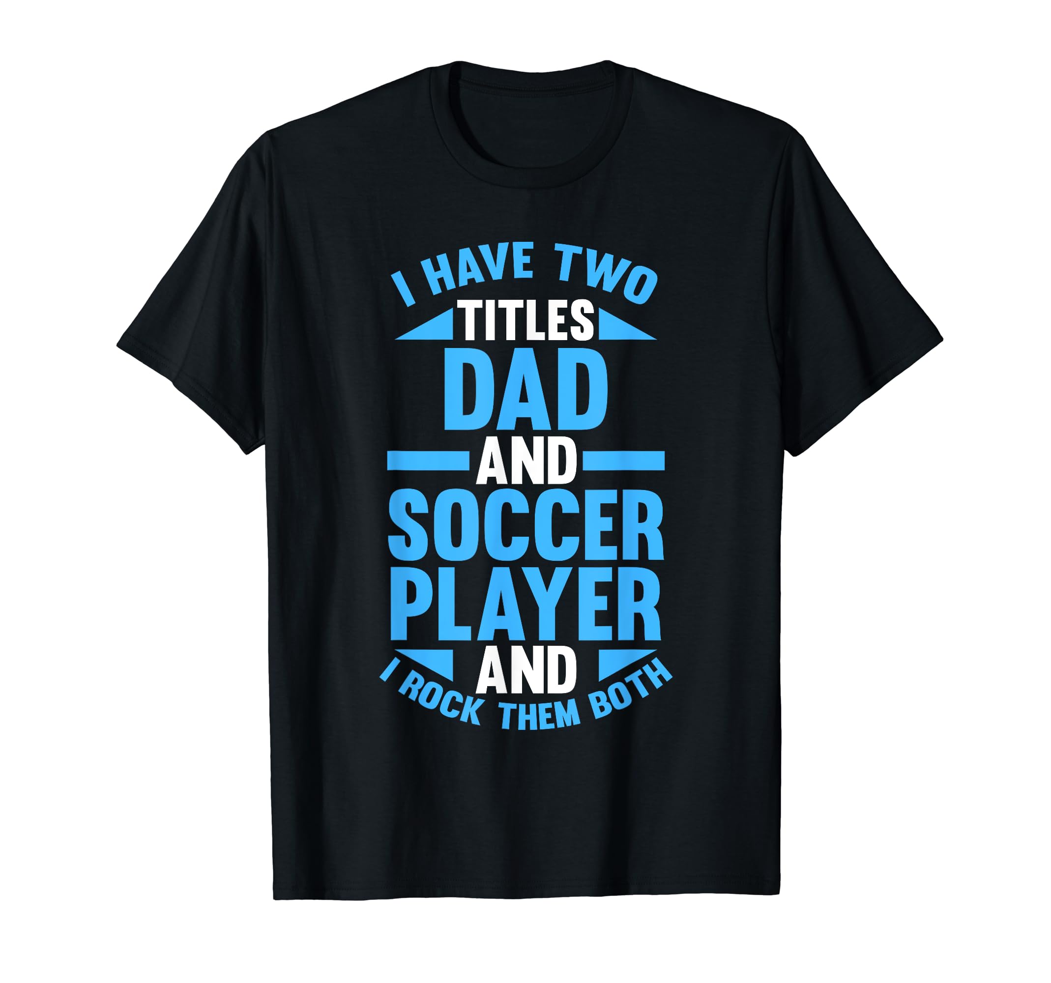 I Have Two Titles Dad And Soccer T-Shirt - Minimalist Print Men Women