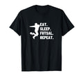 Eat Sleep Futsal Repeat Funny T-Shirt - Casual Everyday Wear Men Women