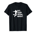 Eat Sleep Futsal Repeat Funny T-Shirt - Casual Everyday Wear Men Women