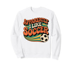 Apparently I Like Soccer Groovy Soccer Sweatshirt - Unique Graphic Unisex