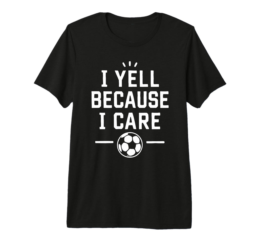 Funny Soccer Fan I Yell Because I T-Shirt - Fun Novelty Design Men Women