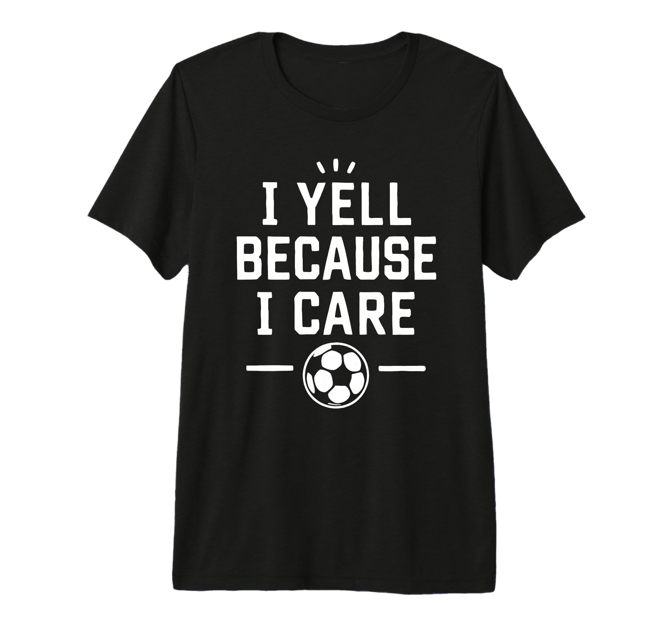 Funny Soccer Fan I Yell Because I T-Shirt - Fun Novelty Design Men Women