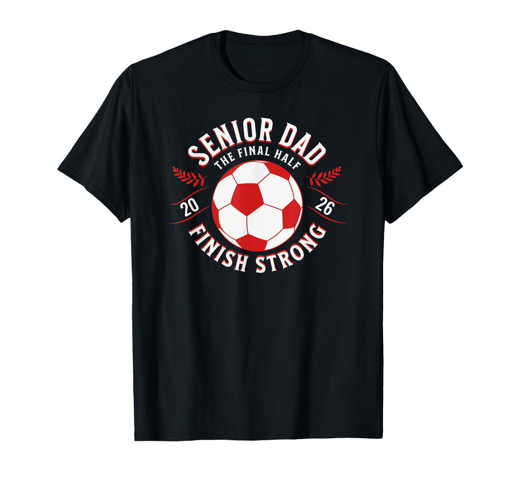 Soccer Senior Dad Final Half 2026 T-Shirt - Fun Novelty Design Unisex