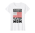 My Favorite Soccer Player Calls Me T-Shirt - Streetwear Style Men Women