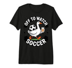 Off To Watch Soccer Funny Goose T-Shirt - Fun Novelty Design Men Women