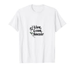 Live Love Soccer Womens Sports T-Shirt - Casual Everyday Wear for Adults