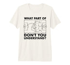What Part Dont You Understand Funny T-Shirt - Minimalist Print for Adults