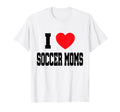 I Love Soccer Moms T-Shirt - Novelty Apparel Men Women