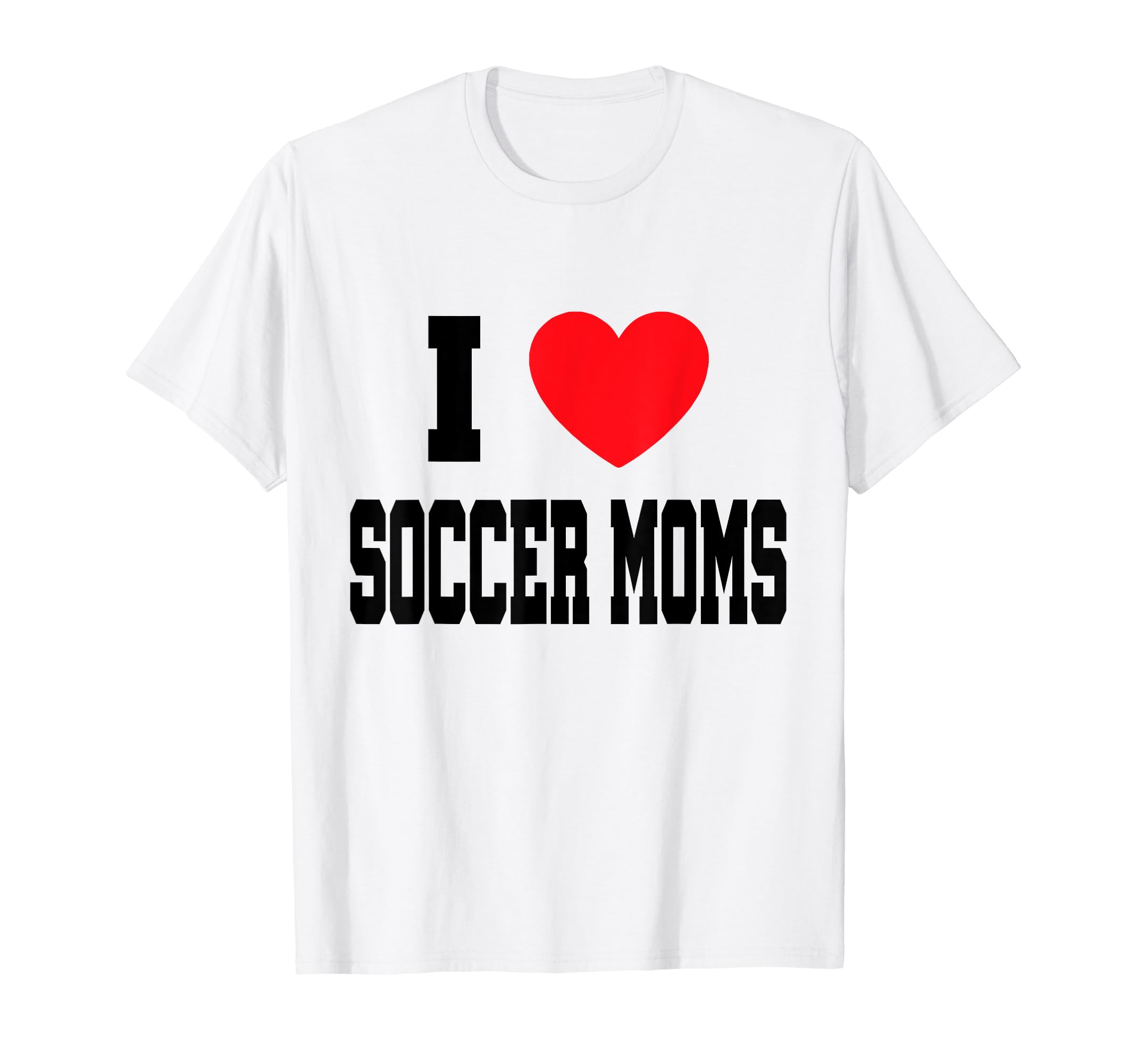 I Love Soccer Moms T-Shirt - Novelty Apparel Men Women