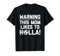 Warning This Mom Likes To Holla T-Shirt - Casual Everyday Wear Unisex