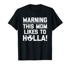 Warning This Mom Likes To Holla T-Shirt - Casual Everyday Wear Unisex