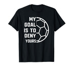 My Goal Is To Deny Yours Soccer Goalie T-Shirt - Novelty Apparel Men Women