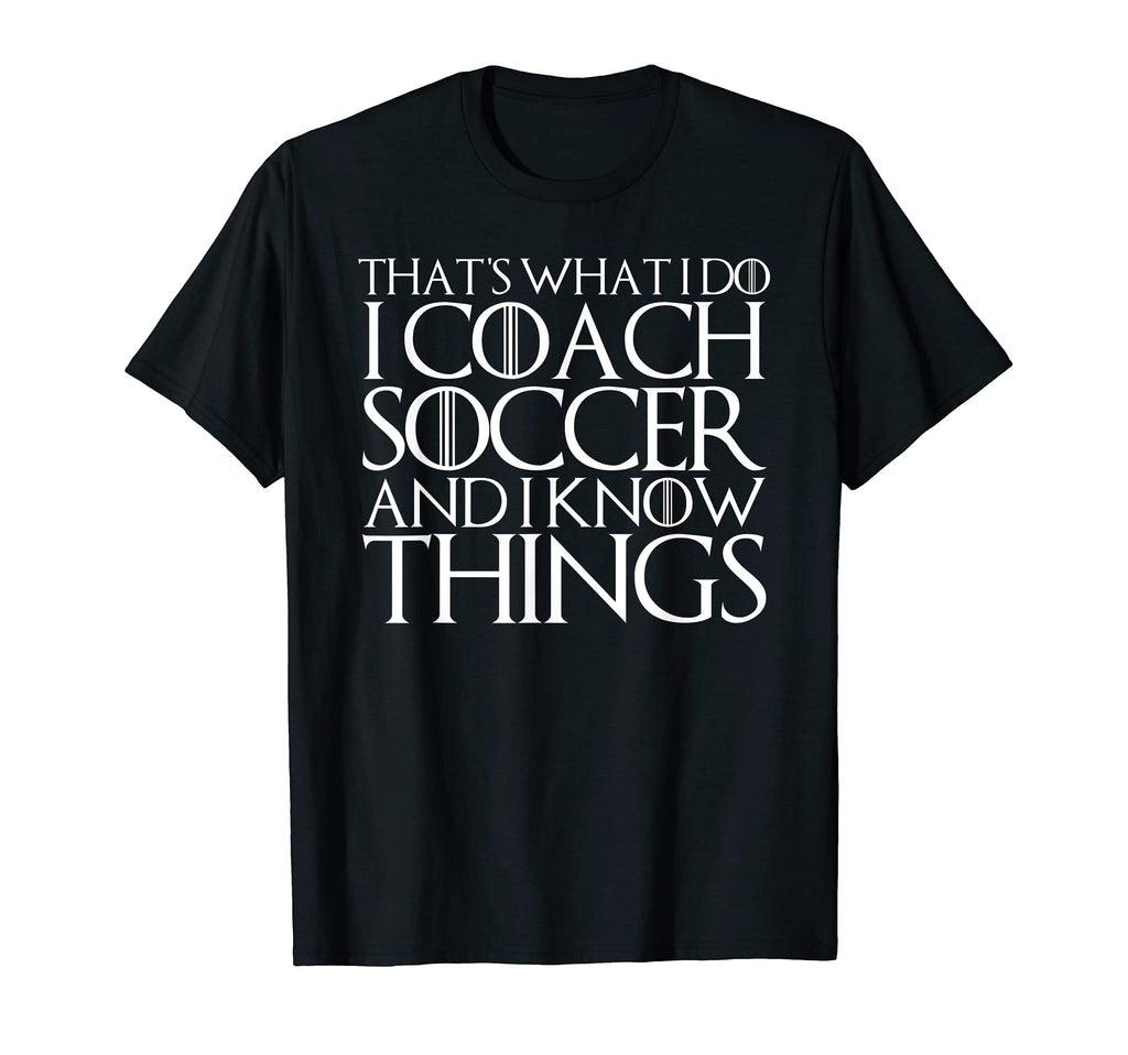 Thats What I Do I Coach Soccer And I Know T-Shirt - Novelty Apparel Unisex