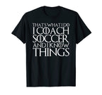 Thats What I Do I Coach Soccer And I Know T-Shirt - Novelty Apparel Unisex