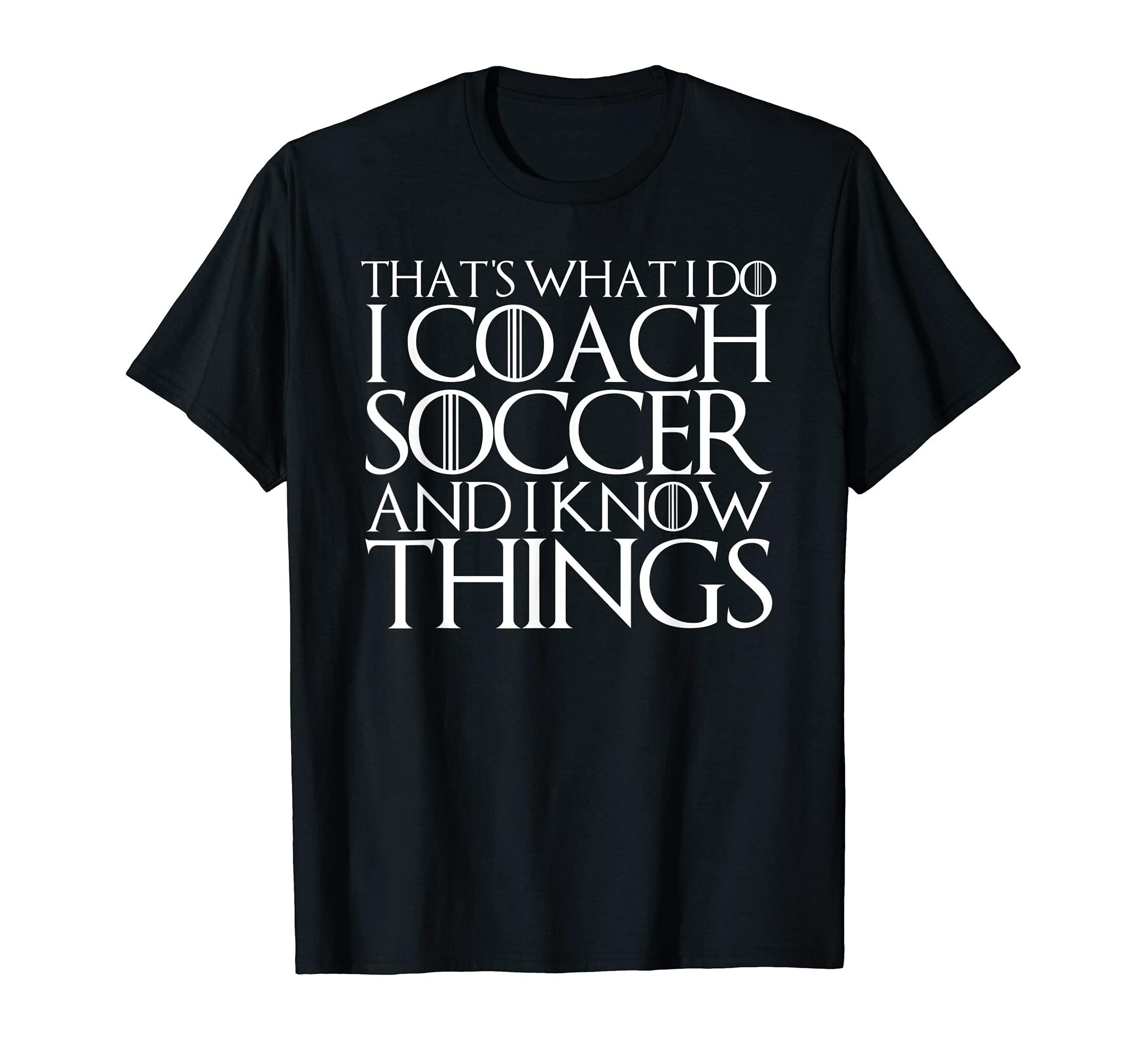 Thats What I Do I Coach Soccer And I Know T-Shirt - Novelty Apparel Unisex