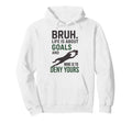 Bruh Life Is About Goals And Mine Is To Deny Hoodie - Graphic Print Unisex