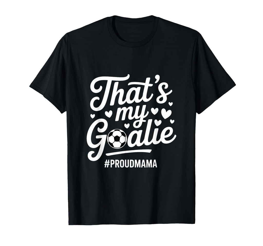 Thats My Goalie Soccer Mom Proud Mama T-Shirt - Unique Graphic Unisex